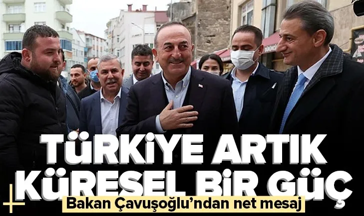 Dışişleri Bakanı Mevlüt Çavuşoğlu’ndan önemli mesaj! Türkiye artık küresel bir güç