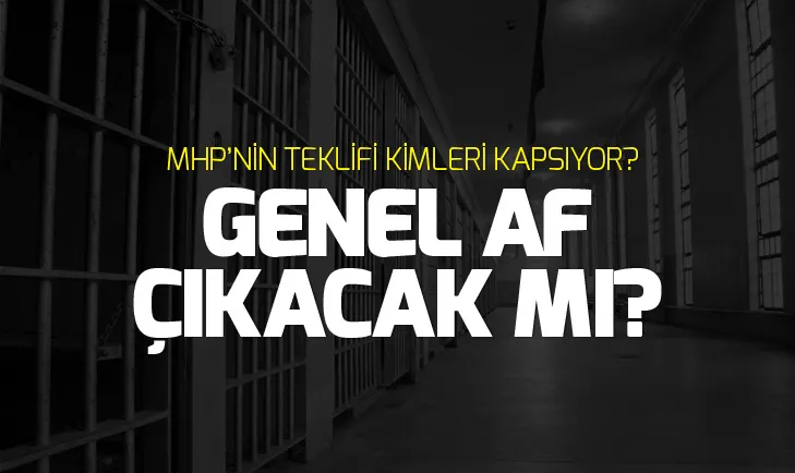 Genel af çıkacak mı? MHPnin 2018 af teklifi kimleri kapsıyor?