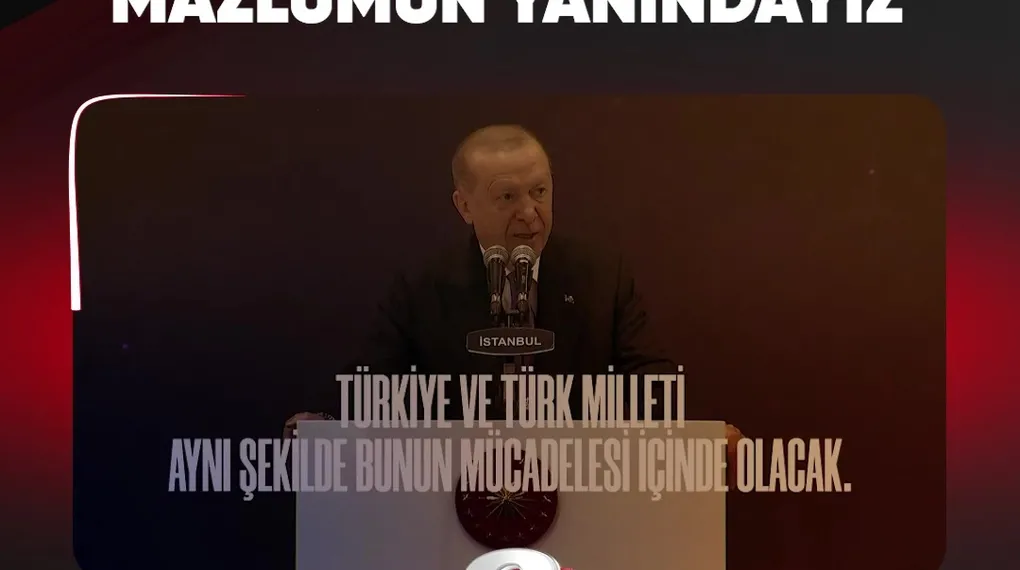 TÜRKİYE OLARAK MAZLUMUN YANINDAYIZ