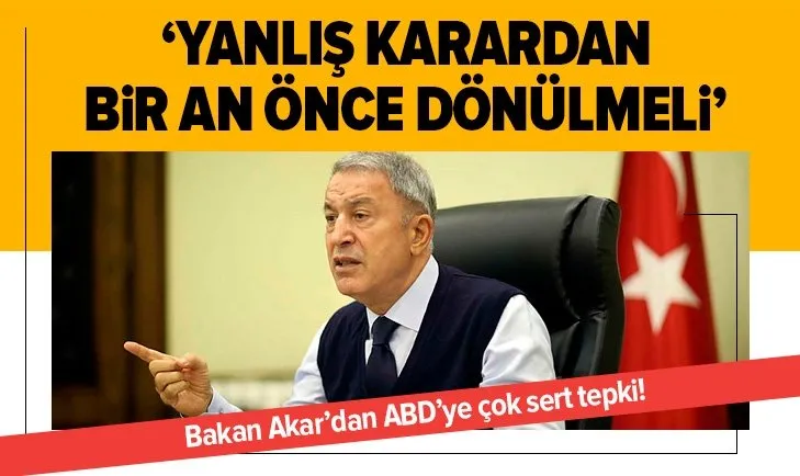 Son dakika: Bakan Akar’dan ABD’nin yaptırım kararına sert tepki: Bu yanlıştan bir an önce dönülmeli
