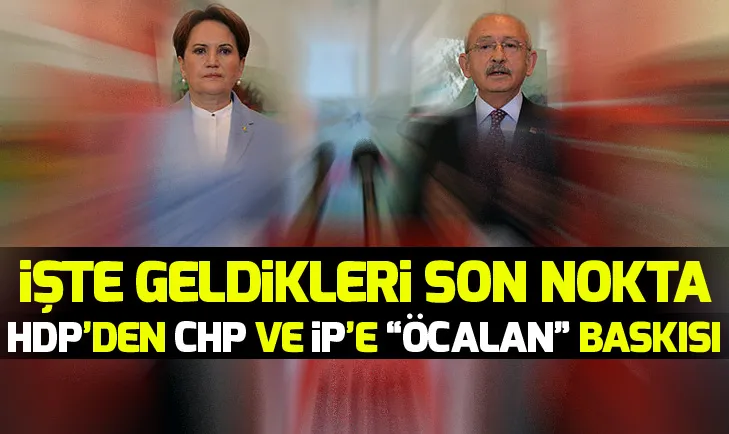 HDPden CHP ve İyi Partiye Abdullah Öcalan baskısı
