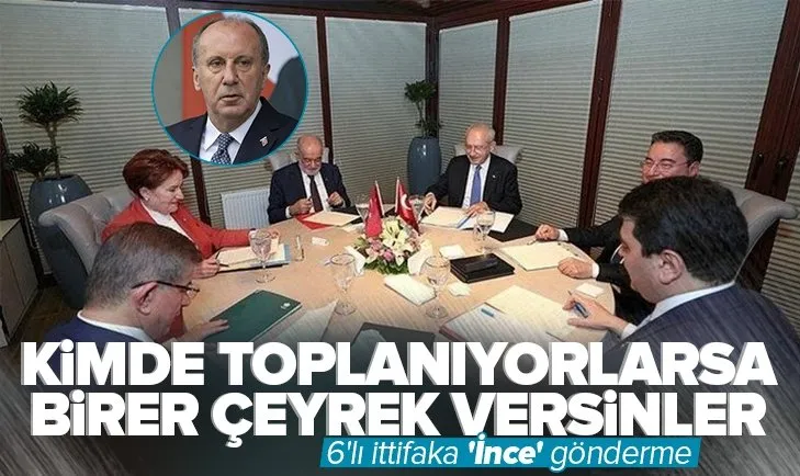 Muharrem İnce’den 6’lı ittifaka gönderme: Kimde toplanıyorlarsa birer çeyrek versinler...