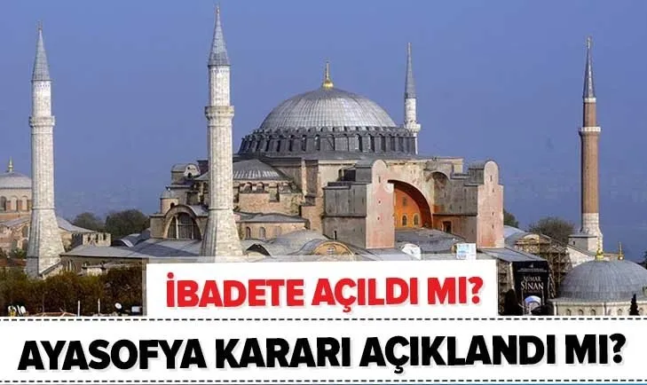 Son dakika: Ayasofya kararı açıklandı mı? Ayasofya ibadete açıldı mı? Ayasofya kararı son durum nedir?