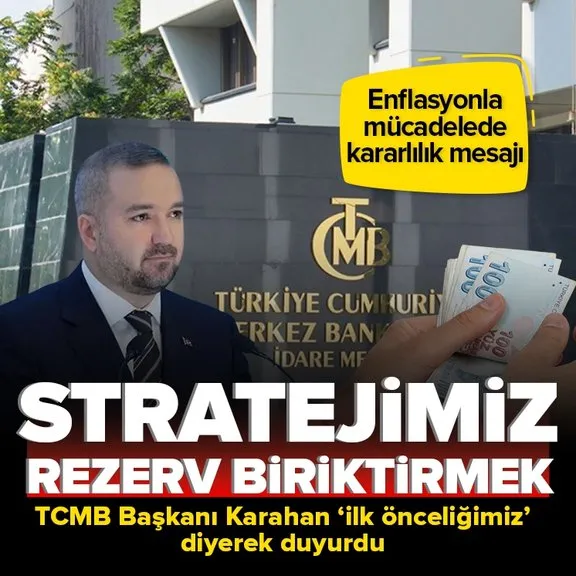 TCMB Başkanı Karahan’dan enflasyonla mücadelede kararlılık mesajı: Bundan sonraki stratejimiz rezerv biriktirmek