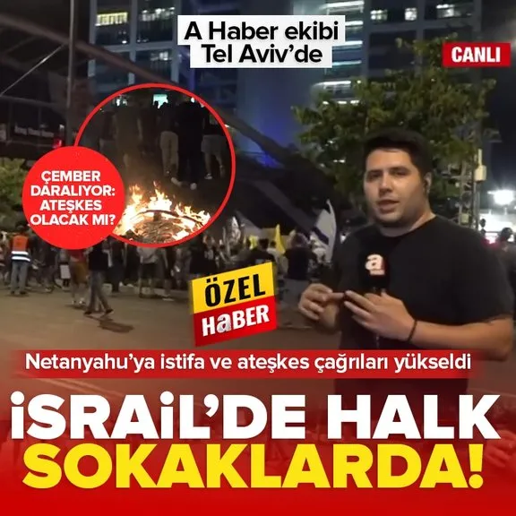 İsrail’de sokaklar karıştı! Binlerce kişi toplandı Netanyahu’ya tepkiler dinmiyor: A haber ekibi Tel Aviv sokaklarında
