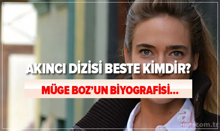 Akıncı dizisi Beste kimdir? Müge Boz kimdir, kaç yaşında, nereli? Instagram hesabı ne? İşte biyografisi... 1