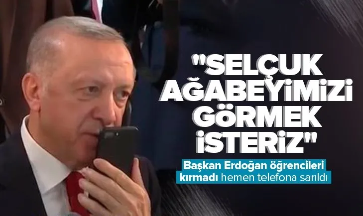 Başkan Erdoğan öğrencileri kırmadı hemen telefona sarıldı: Selçuk ağabeyimizi görmek isteriz