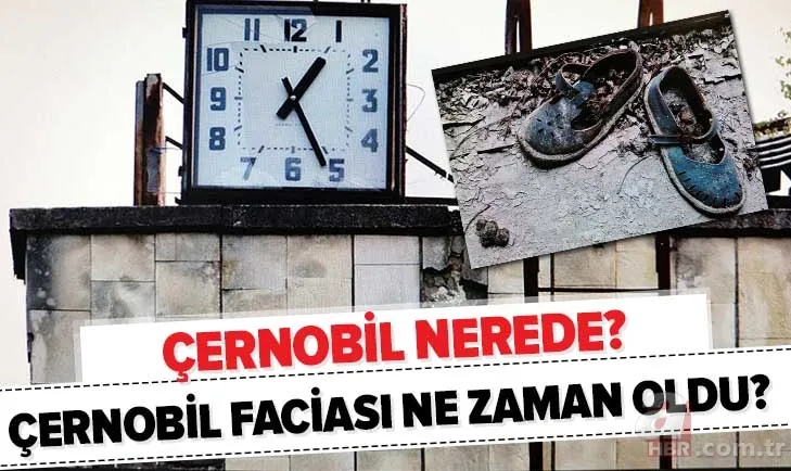 Çernobil nerede? Çernobil nükleer santrali ne zaman patladı? Çernobil faciası kaç kişi öldü? 1