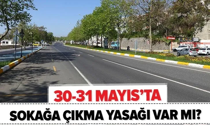 Bu hafta sonu sokağa çıkma yasağı var mı? İstanbul, Ankara, İzmir’de 30-31 Mayıs sokağa çıkma yasağı olacak mı?