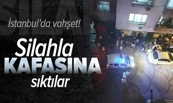İstanbul’da vahşet! Silahla kafasına sıktılar