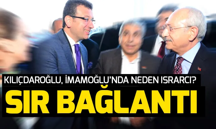 Kılıçdaroğlu, Ekrem İmamoğlunda neden ısrarcı?