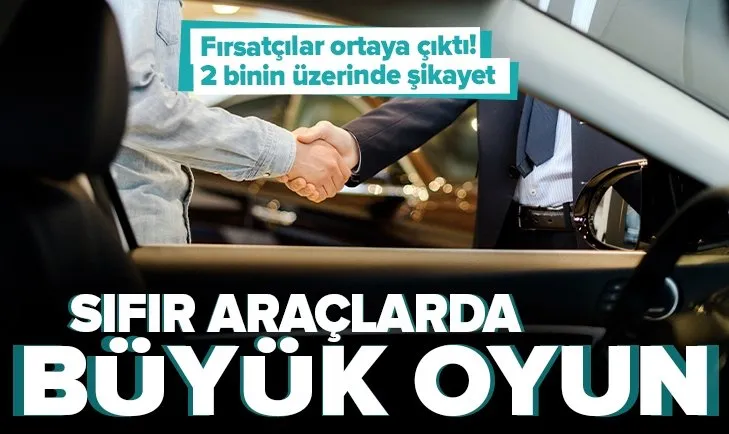 Sıfır KM araçtaki oyun ortaya çıktı: 2 binin üzerinde şikayet geldi! Ticaret Bakanlığı harekete geçti