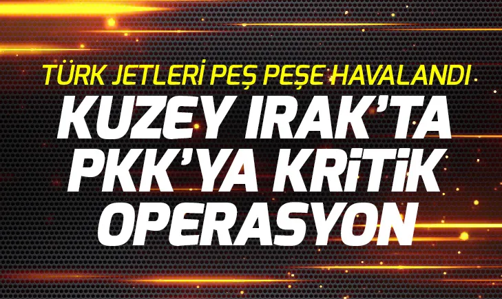 Son dakika: Kuzey Iraka kritik operasyon