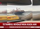 İstanbul Boğazında gemi kazası! Kaza anı kameraya anbean böyle yansıdı |Sondakika gelişmesi