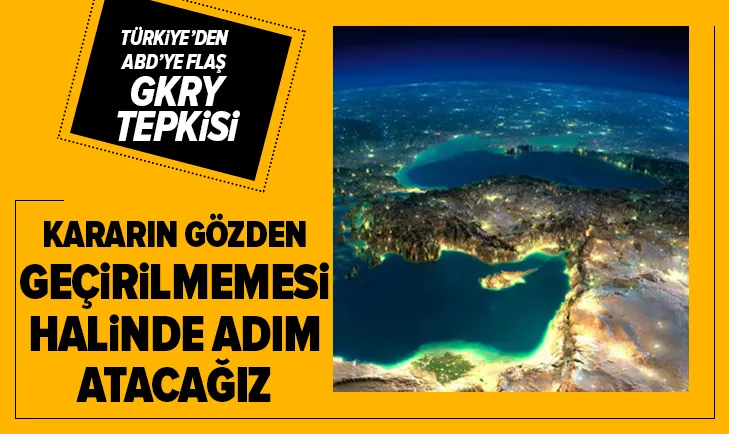Türkiye’den ABD’ye flaş GKRY tepkisi