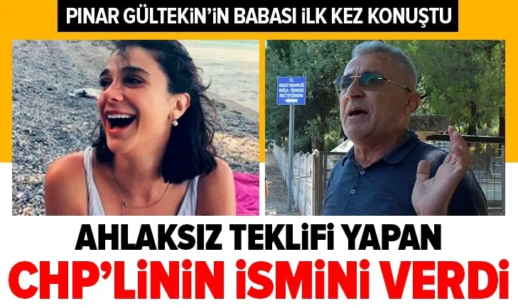 Son dakika: Pınar Gültekin'in babası Sıddık Gültekin ilk kez konuştu! Ahlaksız teklifi yapan CHP'linin ismini verdi