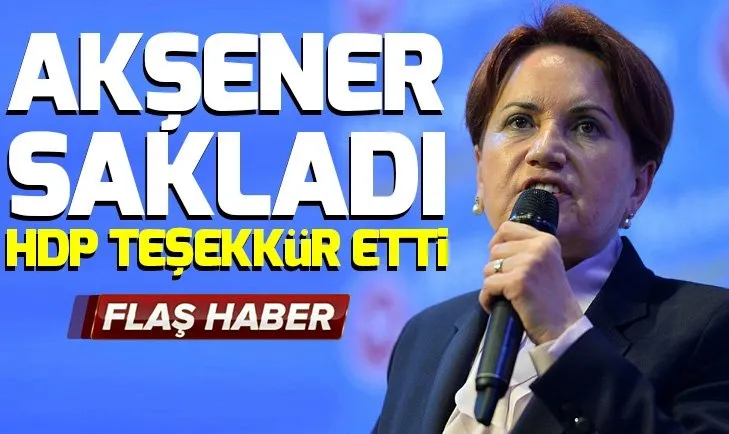 Meral Akşener sakladı! HDP teşekkür etti