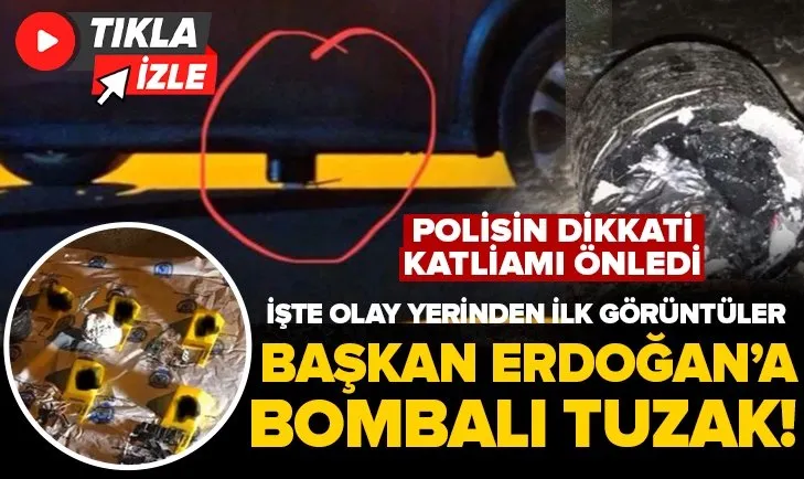 Başkan Erdoğan’a bombalı tuzak önlendi