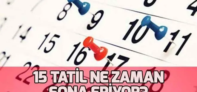 Okullar ne zaman açılacak? 15 tatil ne zaman bitiyor?