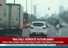 Gözaltına alınan baltalı maganda hakkında flaş karar! |Video