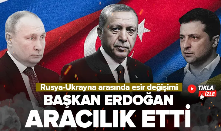 Başkan Erdoğan aracılık etti: Rusya-Ukrayna arasında 200 esir takas edildi