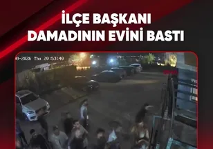 İLÇE BAŞKANI DAMADININ EVİNİ BASTI