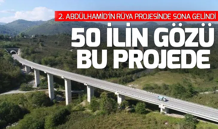 143 yıllık rüya projede sona gelindi! 50 ilin gözü bu projede...