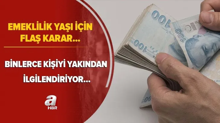 Emeklilik yaşı için flaş karar! Binlerce kişiyi yakından ilgilendiriyor! Resmen açıklandı...