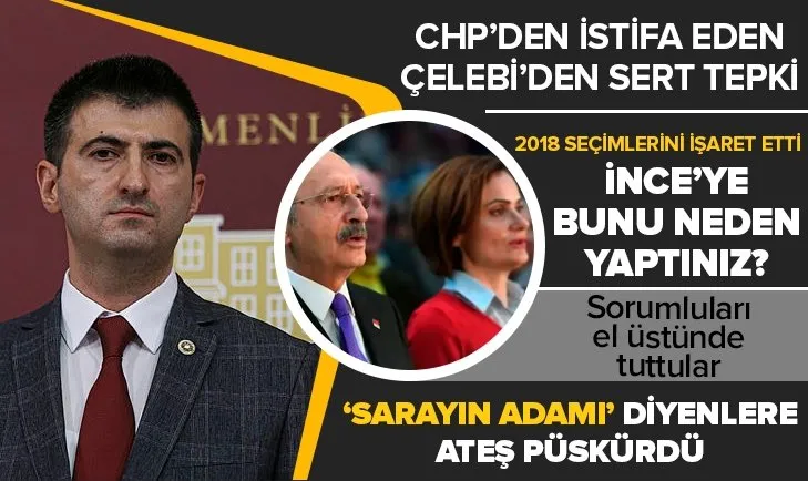 CHP'den istifa eden Mehmet Ali Çelebi'den 2018 göndermesi! Sistem nasıl çöktü?