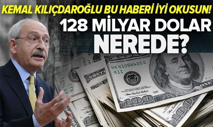 128 milyar dolar nerede? İşte yanıtı! Kemal Kılıçdaroğlu'na duyurulur!