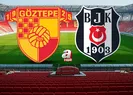 Göztepe-Beşiktaş maçı ne zaman?