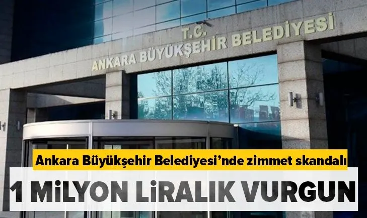 Son dakika: Ankara Büyükşehir Belediyesi’nde zimmet skandalı!