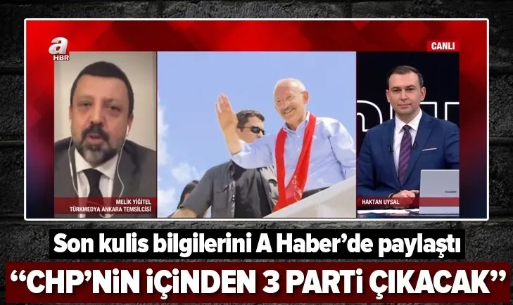 CHP’nin içinden 3 parti çıkacak! Melik Yiğitel’den A Haber’e çarpıcı açıklamalar