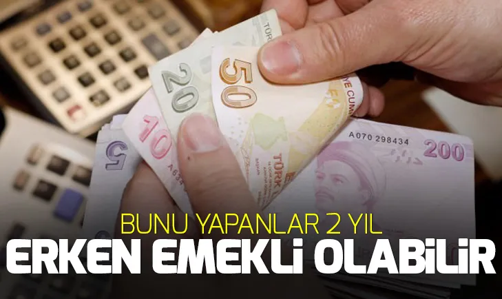 Bütün çalışanları ilgilendiriyor! Bunu yapanlar 2 yıl erken emekli olabilir!