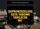 Depremzedelere eşya yardımı verilecek mi?