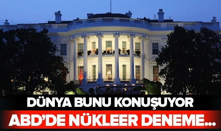 ABD basınından bomba iddia: Beyaz Saray'da nükleer deneme konuşuldu