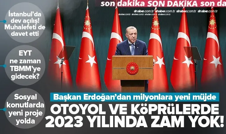 Başkan Erdoğan’dan Kabine toplantısı sonrası flaş açıklamalar! Otoyol ve köprü ücretlerinde 2023 müjdesi! Yeni sosyal konut projesi yolda...