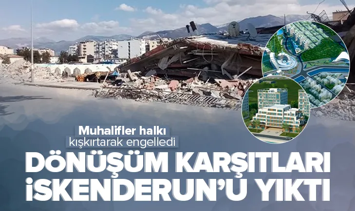 Dönüşüme karşı çıkmasalardı Hatay böyle olacaktı!