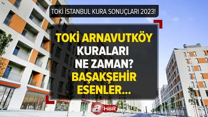 TOKİ İstanbul kura sonuçları açıklandı mı? TOKİ Avrupa Yakası Arnavutköy, Başakşehir, Esenler kura çekilişi ne zaman?