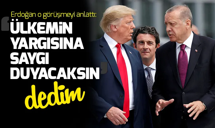 Başkan Erdoğan: Trumpa ülkemin yargısına saygı duyacaksın dedim