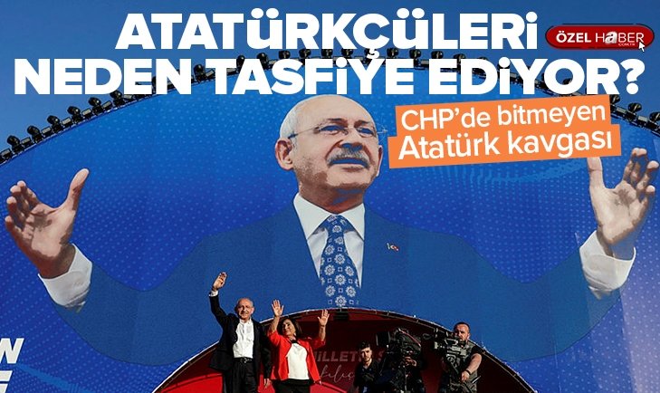 CHP’de bitmeyen Atatürk tartışması | CHP Atatürk konusunda samimi mi? Kılıçdaroğlu Atatürkçüleri neden tasfiye etti?