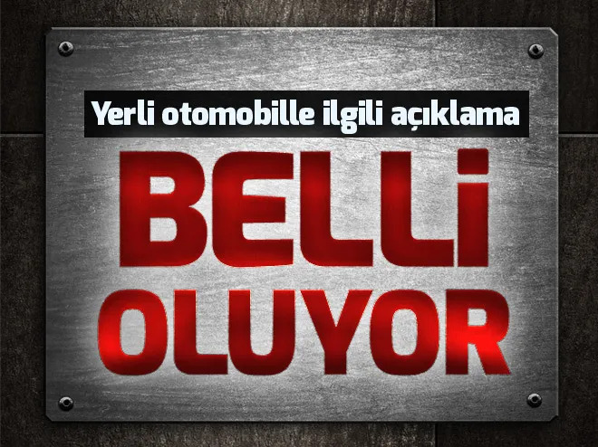 Yerli otomobille ilgili flaş açıklama