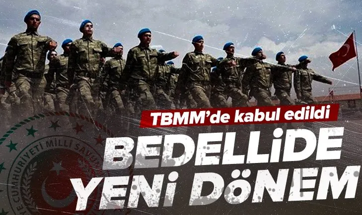 Bedelli askerlik affı TBMM Genel Kurulu’nda kabul edildi! 550 bin kişiye bedelli askerlik imkanı...