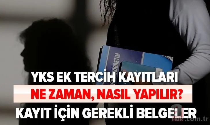 YKS ek tercih kayıtları ne zaman, nasıl yapılır? 2020 Üniversite kayıtları için gerekli belgeler neler? İşte tarih... 1