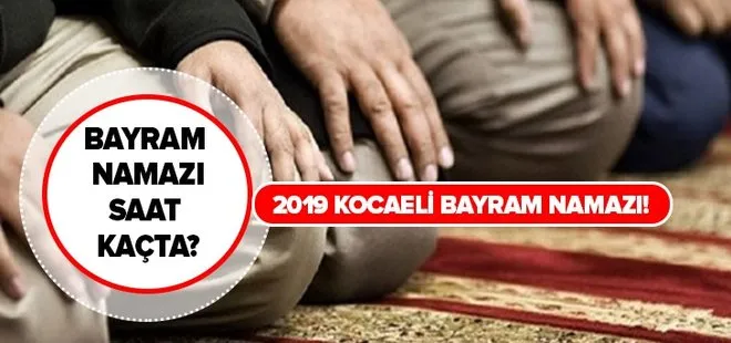 Kocaeli bayram namazı saati: 2019 Kurban Bayramı Kocaeli bayram namazı saati vakti kaçta?