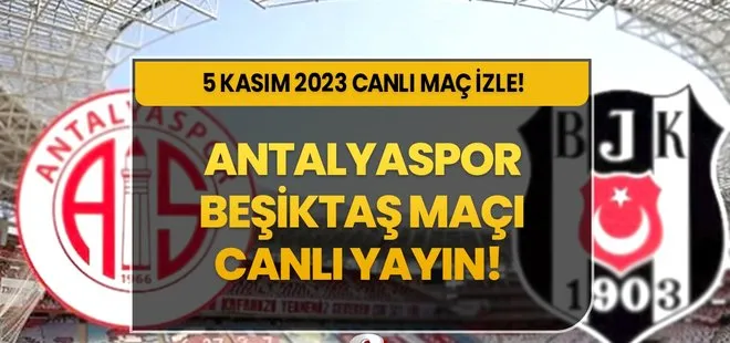 ANTALYASPOR BJK MAÇI İZLE! 5 Kasım 2023 Antalyaspor- Beşiktaş maçı şifresiz, kesintisiz canlı yayın!