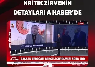 KRİTİK ZİRVENİN DETAYLARI A HABER'DE