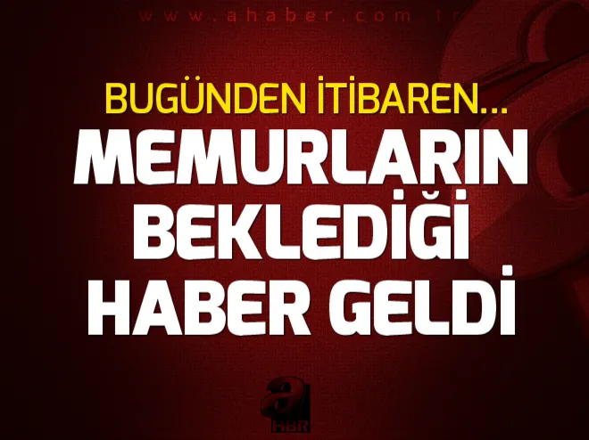 Memurların beklediği haber geldi