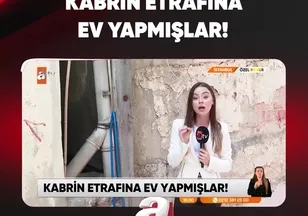 KABRİN ETRAFINA EV YAPMIŞLAR!