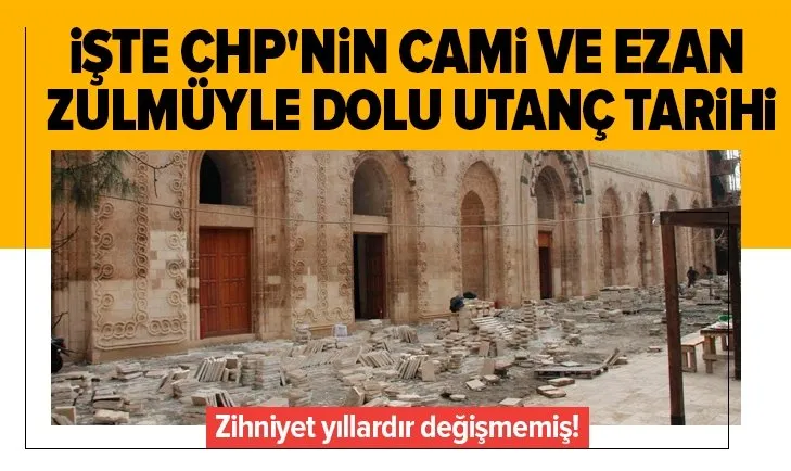 İşte CHP’nin cami ve ezan zulmüyle dolu utanç tarihi! Zihniyet yıllardır değişmemiş